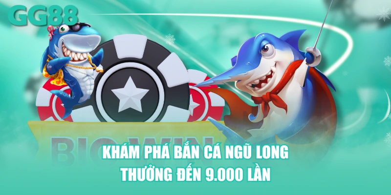 Khám phá Bắn Cá Ngũ Long thưởng đến 9.000 lần