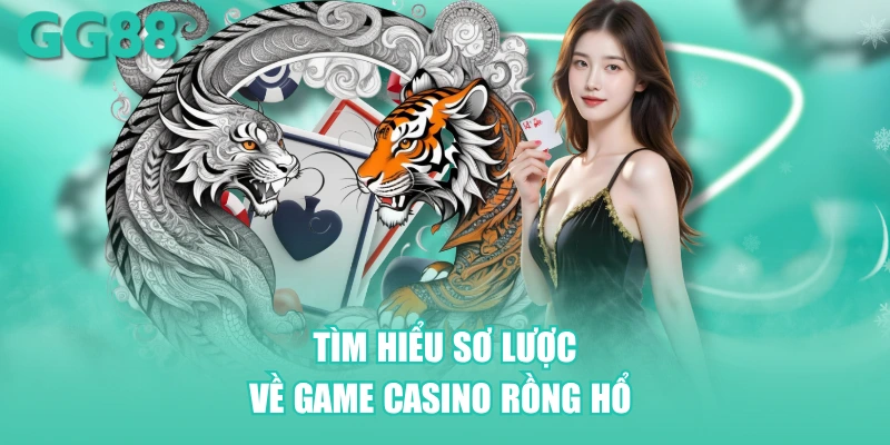 Tìm hiểu sơ lược về game casino Rồng Hổ 