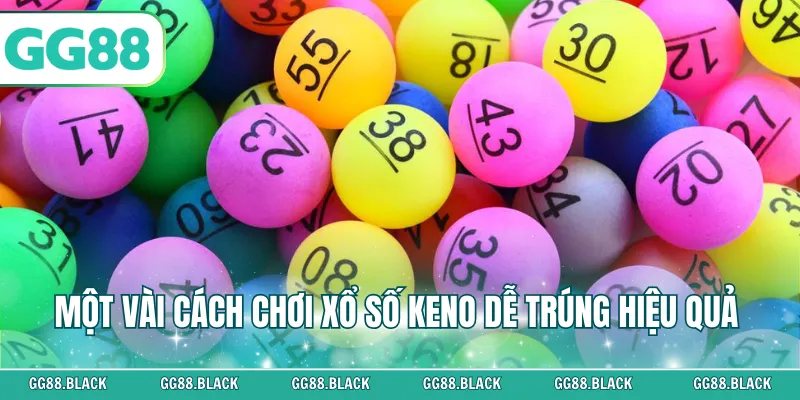 Một vài cách chơi xổ số Keno dễ trúng hiệu quả